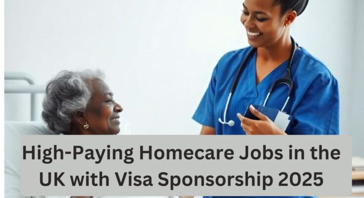 High-Paying Homecare Jobs in the UK with Visa Sponsorship 2025